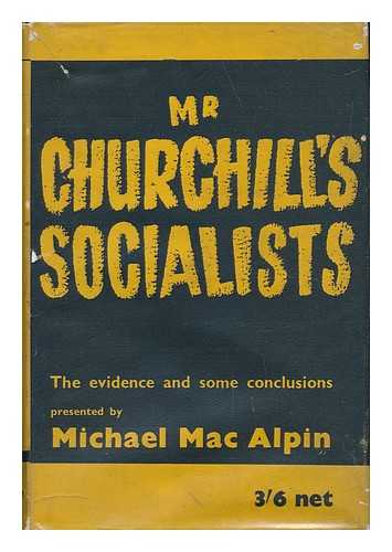 MAC ALPIN, MICHAEL - Mr. Churchill's Socialists : the Evidence and Some Conclusions