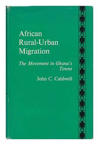 CALDWELL, JOHN CHARLES - African Rural-Urban Migration; the Movement to Ghana's Towns