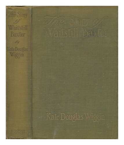 WIGGIN, KATE DOUGLAS SMITH (1856-1923) - The Story of Waitstill Baxter / with Illustrations by H. M. Brett