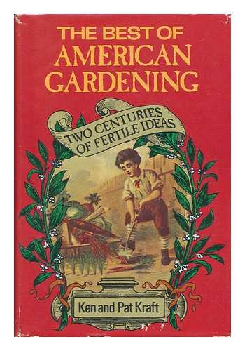 KRAFT, KEN. PAT KRAFT - The Best of American Gardening : Two Centuries of Fertile Ideas / Ken and Pat Kraft