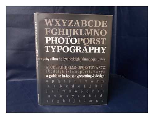 HALEY, ALLAN - Phototypography : a Guide to In-House Typesetting and Design