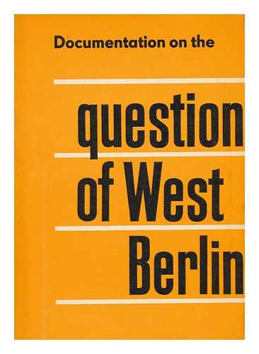 GERMANY (EAST). MINISTERIUM FUR AUSWARTIGE ANGELEGENHEITEN - Documentation on the Question of West Berlin