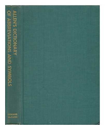 ALLEN, EDWARD FRANK (1885-) - Allen's Dictionary of Abbreviations and Symbols; over 6000 Abbreviations and Symbols Commonly Used in Literature, Science, Art, Education, Business, Politics, Religion, Engineering, Industry, War