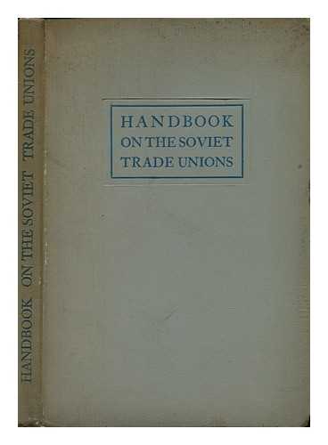 LOZOVSKY, ALEKSANDR - Handbook on the Soviet Trade Unions : for Worker's Delegations / Edited by A. Lozovsky