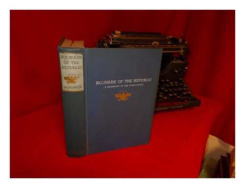 HENDRICK, BURTON JESSE (1870-1949) - Bulwark of the Republic; a Biography of the Constitution