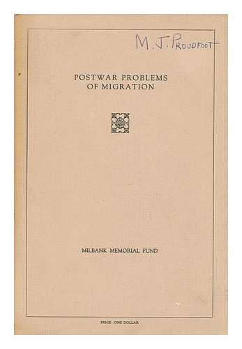 MILBANK MEMORIAL FUND. CONFERENCE (1946) - Postwar Problems of Migration : Papers Presented At the Round Table on Population Problems 1946 Conference of the Milbank Memorial Fund, October 29-30, 1946