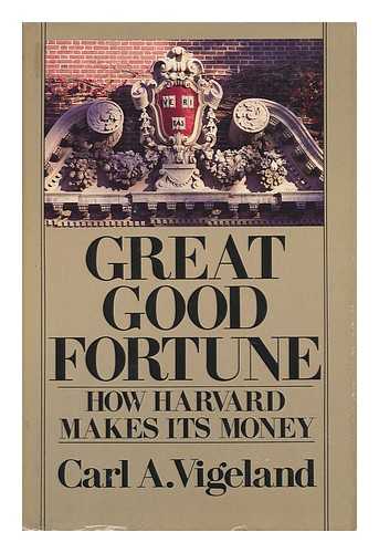 VIGELAND, CARL A. - Great Good Fortune : How Harvard Makes its Money / Carl A. Vigeland