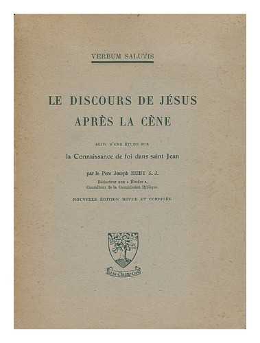 HUBY, JOSEPH - Le Discours De Jesus Apres La Cene : Suivi D'Une Etude Sur La Connaissance De Foi Dans Saint Jean / Par Joseph Huby