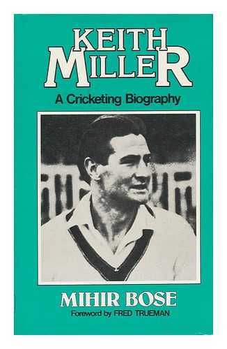 BOSE, MIHIR - Keith Miller : a Cricketing Biography / Mihir Bose