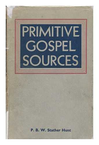HUNT, BERNARD PATTERSON WATHEN STATHER - Primitive Gospel Sources / B. P. W. Stather Hunt
