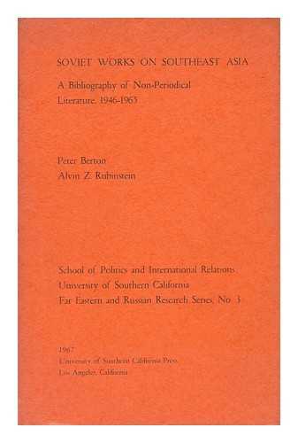 Berton, Peter (1922-). Rubinstein, Alvin Z. - Soviet Works on Southeast Asia : a Bibliography of Nonperiodical Literature, 1946-1965 [By] Peter Berton [And] Alvin Z. Rubinstein. with a Contribution by Anna Allott