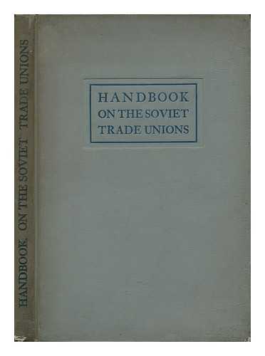 LOZOVSKII, A. (1878-1952) ED. - Handbook on the Soviet Trade Unions : for Workers' Delegations / Edited by A. Lozovsky Pseud.