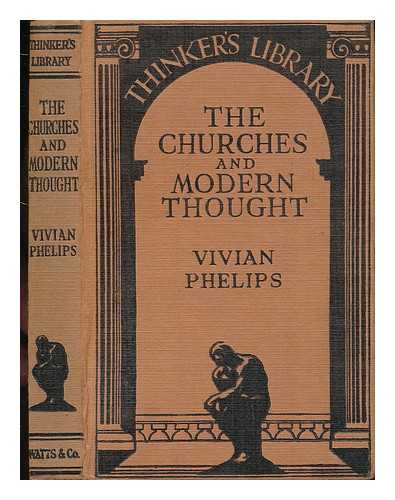 PHELIPS, VIVIAN - The Churches and Modern Thought : an Inquiry Into the Grounds of Unbelief and an Appeal for Candor