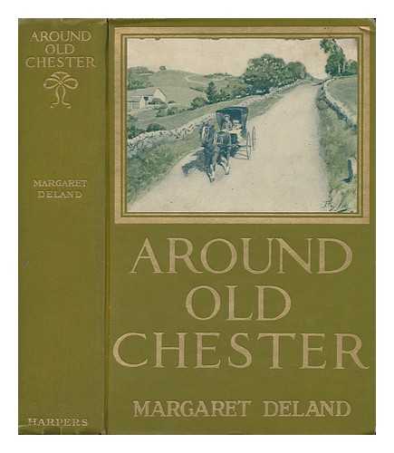 : DELAND, MARGARET WADE CAMPBELL (1857-1945) - Around Old Chester, by Margaret Deland