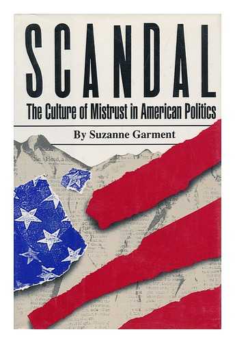GARMENT, SUZANNE - Scandal : the Crisis of Mistrust in American Politics / Suzanne Garment
