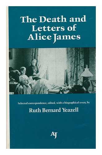 JAMES, ALICE (1848-1892). YEAZELL, RUTH BERNARD. - The Death and Letters of Alice James : Selected Correspondence / Edited, with a Biographical Essay