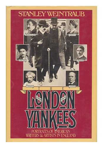 WEINTRAUB, STANLEY (1929-) - The London Yankees : Portraits of American Writers and Artists in England, 1894-1914 / Stanley Weintraub