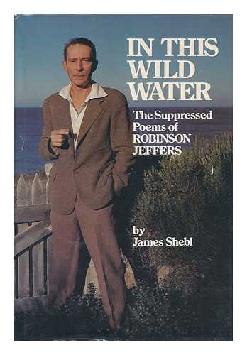 SHEBL, JAMES M. - In This Wild Water : the Suppressed Poems of Robinson Jeffers