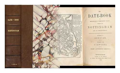 FIELD, HENRY - The Date-Book of Remarkable and Memorable Events Connected with Nottingham and its Neighbourhood. Part 1, Part 2 , 850-1749. 1750-1884 / from Authentic Records [Complete]