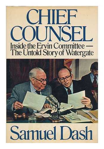 DASH, SAMUEL - Chief Counsel : Inside the Ervin Committee--The Untold Story of Watergate / Samuel Dash