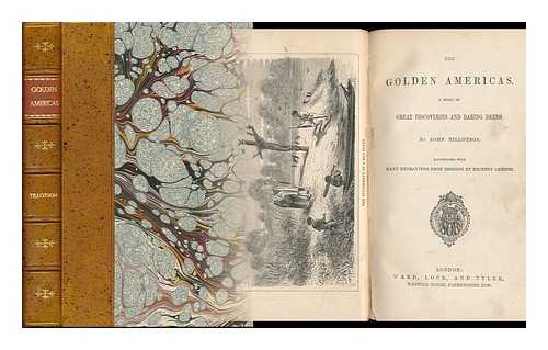 TILLOTSON, JOHN (CA. 1830-1871) - The Golden Americas. : a Story of Great Discoveries and Daring Deeds / John Tillotson