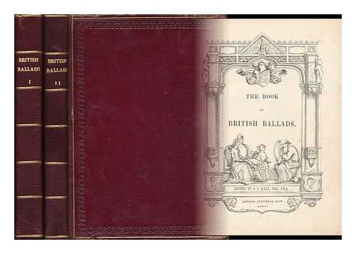 HALL, SAMUEL CARTER (1800-1889) - The Book of British Ballads. (The Book of British Ballads. First and Second Series - [Complete in 2 Volumes]. Edited by S. C. H.