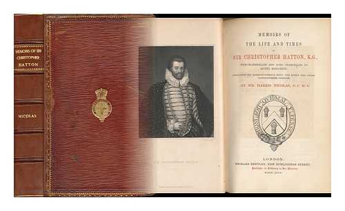 NICOLAS, NICHOLAS HARRIS, SIR (1799-1848). HATTON, CHRISTOPHER, SIR (1540-1591) - Memoirs of the Life and Times of Sir Christopher Hatton, K. G. : Vice-Chamberlain and Lord Chancellor to Queen Elizabeth. Including His Correspondence with the Queen and Other Distinguished Persons