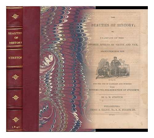 STRETCH, LYSCOMBE MALTBEE, ED. - The Beauties of History : Or, Pictures of Virtue and Vice, Drawn from Real Life; for the Use of Families and Schools with Questions for Examination of Students