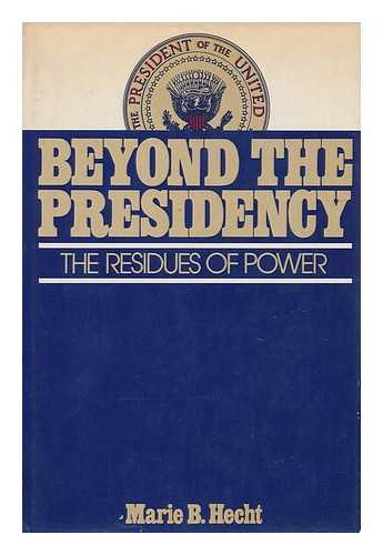 HECHT, MARIE B. - Beyond the Presidency : the Residues of Power