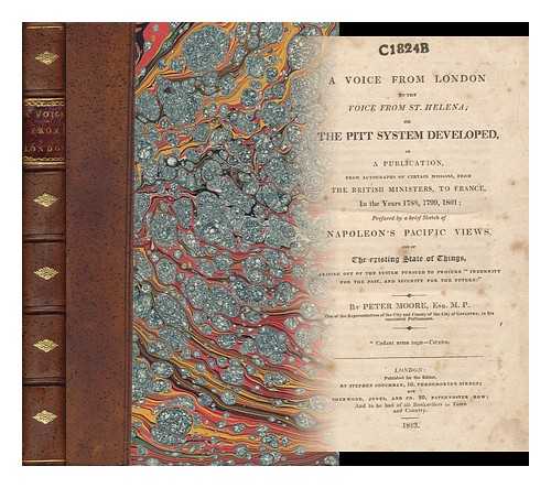 MOORE, PETER (1753-1828) - A Voice from London to the Voice from St. Helena, Or, the Pitt System Developed : in a Publication from Autographs of Certain Missions, from the British Ministers, to France, in the Years 1788, 1799, 1801..... . ....prefaced by a Brief Sketch of Napoleon's Pacific Views, and of the Existing State of Things ...