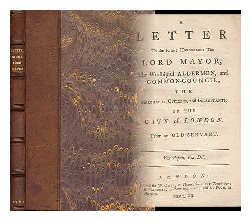 HEATHCOTE, GEORGE - A Letter to the Right Honourable the Lord Mayor, the Worshipful Aldermen, and Common-Council : the Merchants, Citizens, and Inhabitants, of the City of London. from an Old Servant