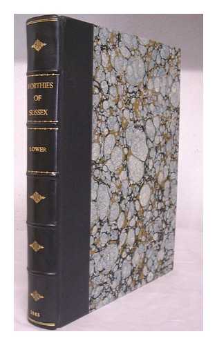 LOWER, MARK ANTONY (1813-1876) - The Worthies of Sussex : Biographical Sketches of the Most Eminent Natives or Inhabitants of the County, from the Earliest Period to the Present Time / with Incidental Notices, Illustrative of Sussex History