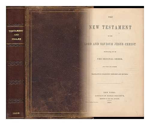 BIBLE. N. T. ENGLISH. STANDARD, AUTHORIZED VERSION, 1859 - The New Testament of Our Lord and Saviour Jesus Christ: Translated out of the Original Greek; and with the Former Translations Diligently Compared and Revised [Bound with the Book of Psalms - Same Imprint, Same Year]