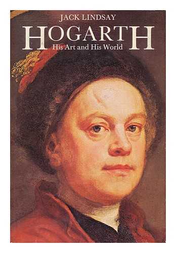 LINDSAY, JACK - Hogarth : His Art and His World / Jack Lindsay