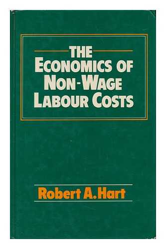 HART, ROBERT A. - The Economics of Non-Wage Labour Costs / Robert A. Hart