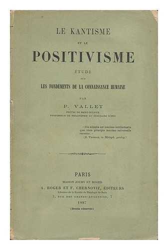 VALLET, P. - Le Kantisme Et Le Positivisme. Etude Sur Les Fondements De La Connaissance Humaine