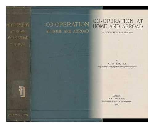 FAY, CHARLES RYLE - Cooperation At Home and Abroad : a Description and Analysis