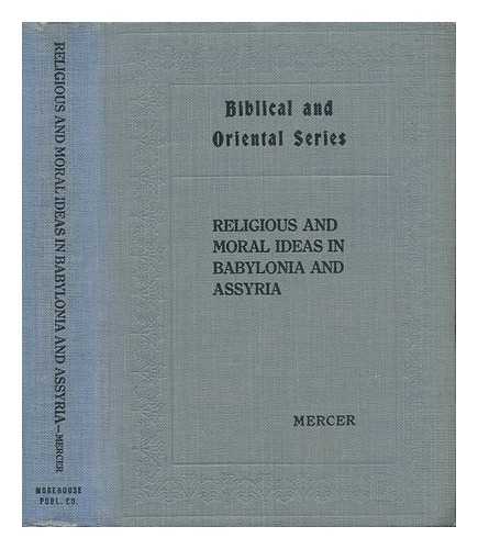 MERCER, SAMUEL ALFRED BROWNE - Religious and Moral Ideas in Babylonia and Assyria / Samuel A. B. Mercer