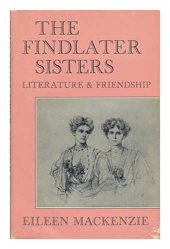 MACKENZIE, EILEEN - The Findlater Sisters : Literature & Friendship