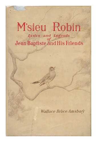 AMSBARY, WALLACE BRUCE (1867-1954) - M'Sieu Robin : Lyrics and Legends of Jean Baptiste and His Friends