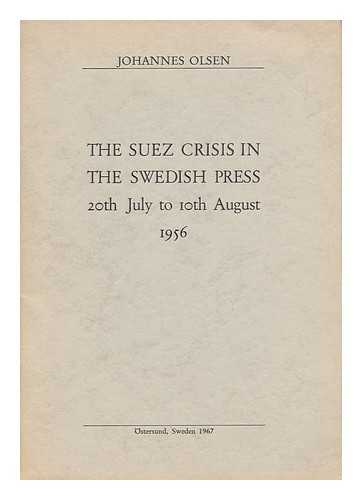 OLSEN, JOHANNES (1923-) - The Suez Crisis in the Swedish Press 20th July to 10th August 1956