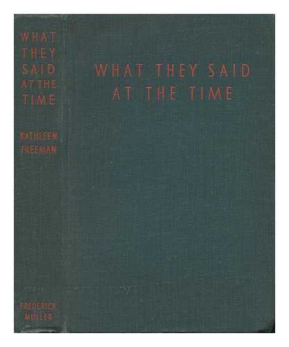 FREEMAN, KATHLEEN (1897-1959) - What They Said At the Time : a Survey of the Causes of the Second World War and the Hopes for a Lasting Peace, As Exhibited in the Utterances of the World's Leaders and Some Others from 1917-1944