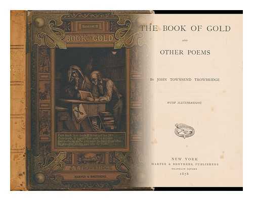TROWBRIDGE, JOHN TOWNSEND (1827-1916) - The Book of Gold, and Other Poems