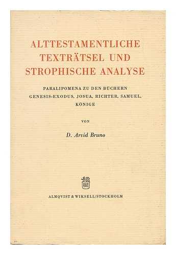 BRUNO, ARVID (1881-) - Alttestamentliche Textrtsel Und Strophische Analyse : Paralipomena Zu Den Bchern Genesis-Exodus, Josua, Richter, Samuel, Knige / Von Arvid Bruno ; Biographische Einleitung Von Kurt Wilhelm