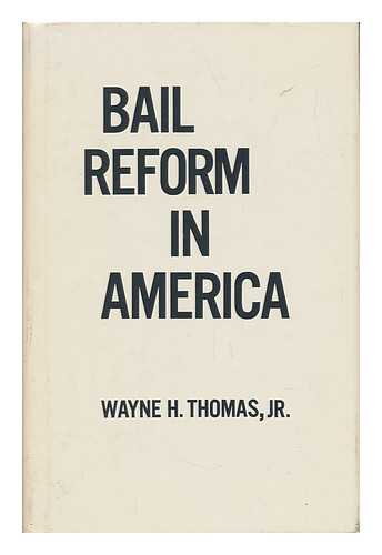 THOMAS, WAYNE H. - Bail Reform in America / Wayne H. Thomas, Jr. ; Foreword by Floyd Feeney