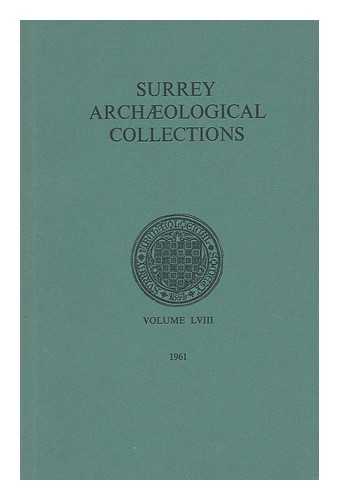 SURREY ARCHAEOLOGICAL SOCIETY - Surrey Archaeological Collections : Relating to the History and Antiquities of the County ; Vol LVIII