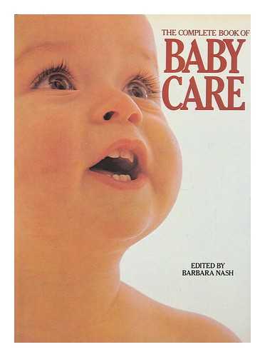 NASH, BARBARA - The Complete Book of Baby Care / Edited by Barbara Nash ; Photography by Sandra Lousada