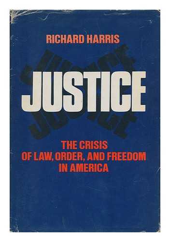 HARRIS, RICHARD (1926-) - Justice : the Crisis of Law, Order, and Freedom in America