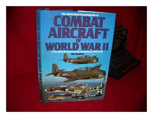 GUNSTON, BILL - The Illustrated Encyclopedia of Combat Aircraft of World War II