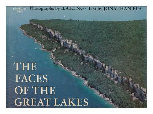 KING, B. A. ELA, JONATHAN (1945-) - The Faces of the Great Lakes / Photos. by B. A. King ; Text by Jonathan Ela ; Preface by Sigurd Olson